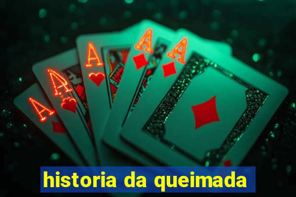 historia da queimada